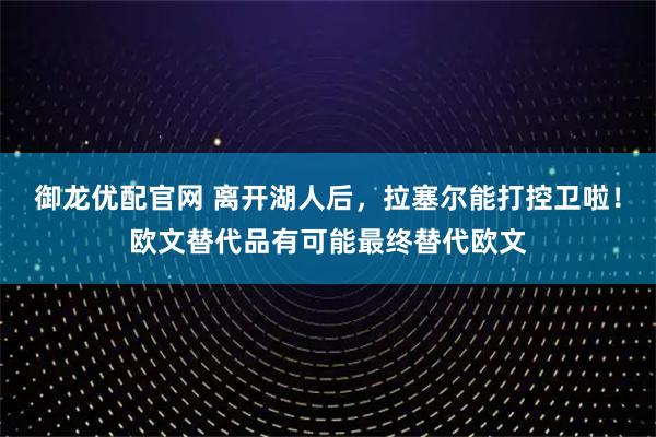 御龙优配官网 离开湖人后,拉塞尔能打控卫啦!欧文替代品有可能最终替代欧文