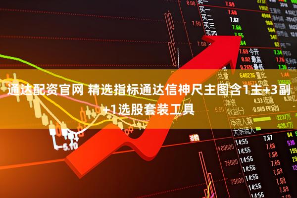 通达配资官网 精选指标通达信神尺主图含1主+3副+1选股套装工具