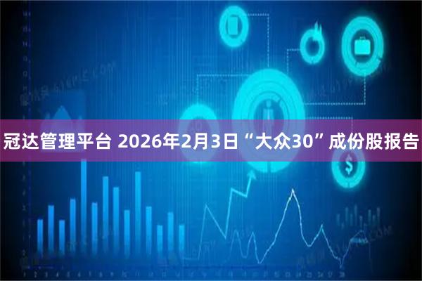 冠达管理平台 2026年2月3日“大众30”成份股报告